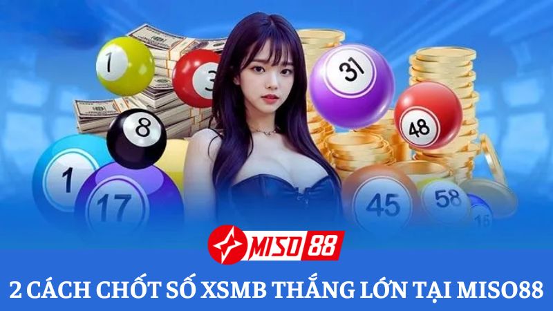 Bật mí 2 cách chốt số đẹp MB thắng lớn tại nhà cái Miso88