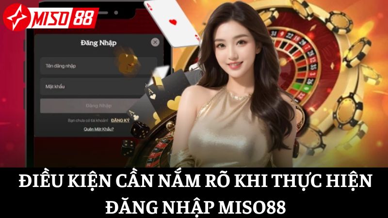 Các điều kiện cần biết rõ khi người chơi muốn đăng nhập Miso88
