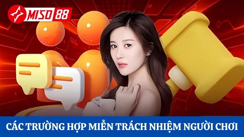 Các trường hợp người chơi được miễn trách nhiệm tại Miso88