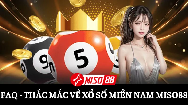 Giải đáp các thắc mắc của cược thủ khi chơi xổ số miền nam Miso88