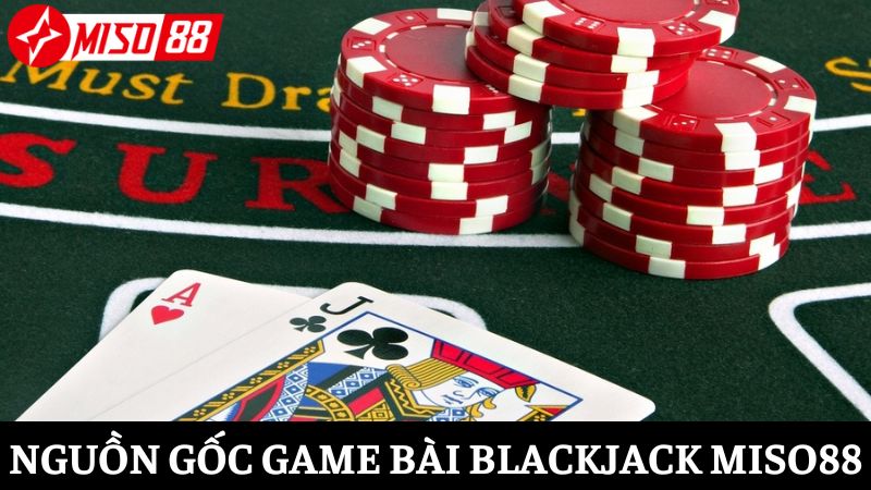 Giải thích nguồn gốc game bài Blackjack Miso88