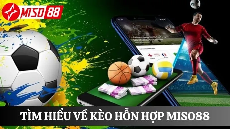 Giới thiệu về kèo hỗn hợp Miso88