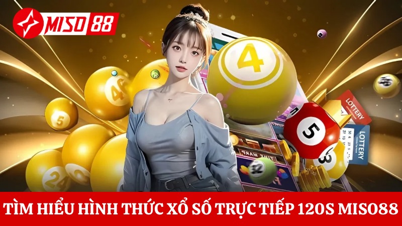 Tìm hiểu về hình thức xổ số trực tiếp 120s Miso88