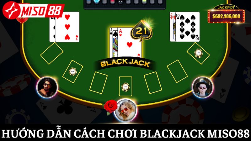 Hướng dẫn chi tiết cách chơi Blackjack Miso88