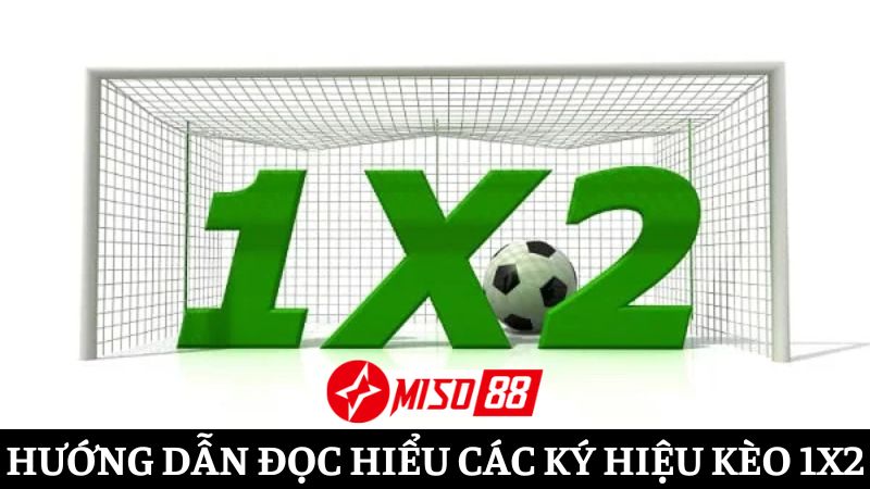 Hướng dẫn nhận diện các ký hiệu khi cược kèo 1x2 Miso88