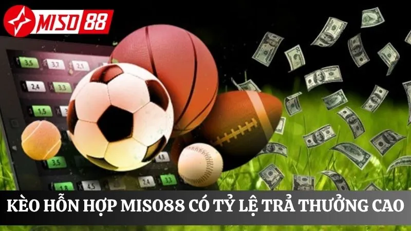 kèo hỗn hợp Miso88 tỷ lệ trả thưởng cao