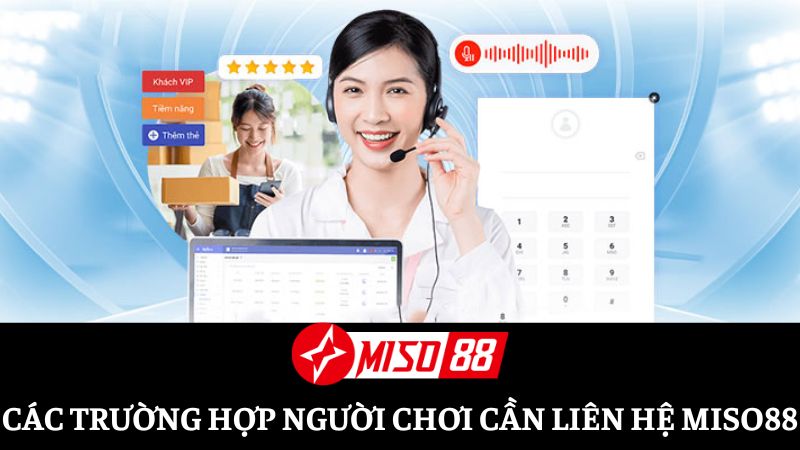 Một số trường hợp thường gặp ở người chơi cần liên hệ CSKH Miso88
