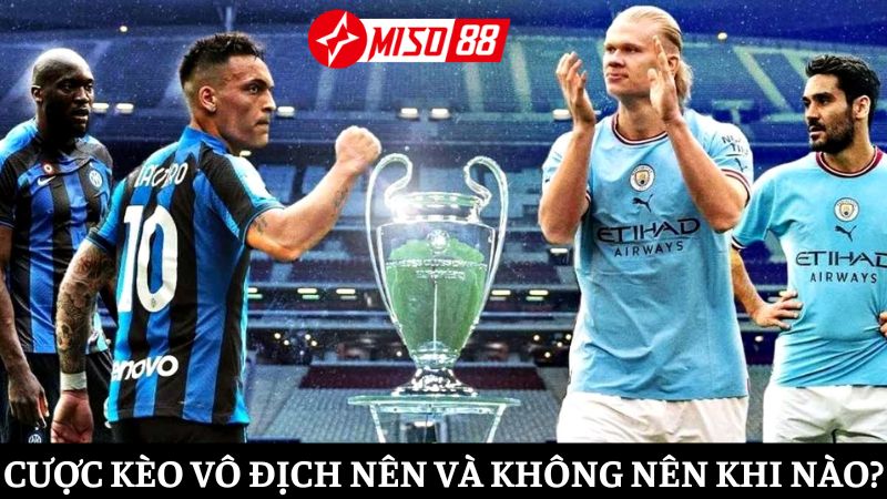 Nên và không nên cá cược kèo đội vô địch khi nào?