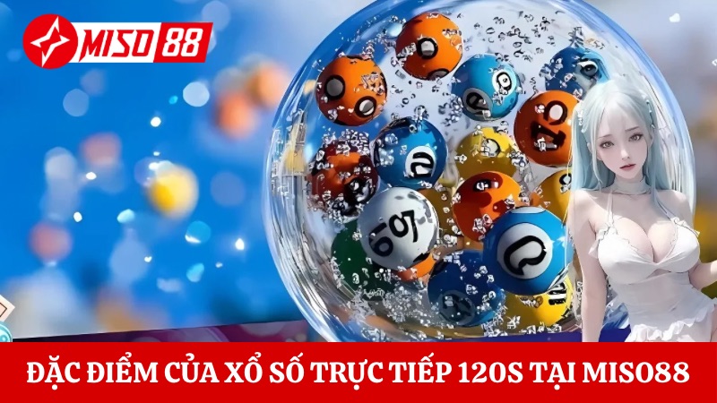 Những đặc điểm nổi bật của xổ số trực tiếp 120s tại Miso88
